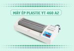 Máy Ép Plastic YT 460 Khổ A2 Chính Hãng Giá Tốt